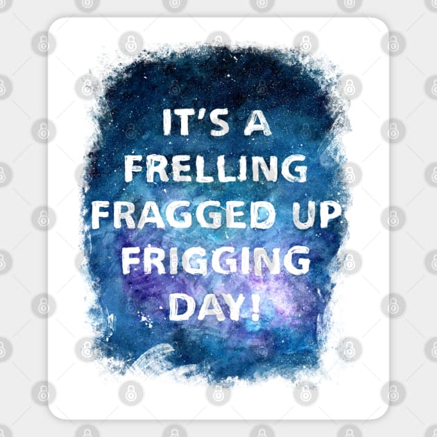 It's a Frelling Fragged Up Frigging Day Sticker by Art By Cleave